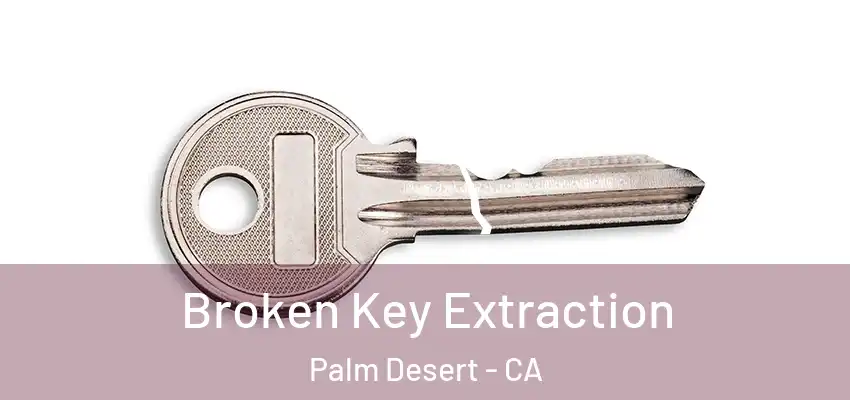  Broken Key Extraction Palm Desert - CA