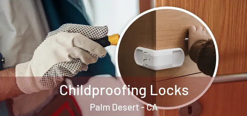  Childproofing Locks Palm Desert - CA