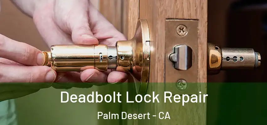  Deadbolt Lock Repair Palm Desert - CA