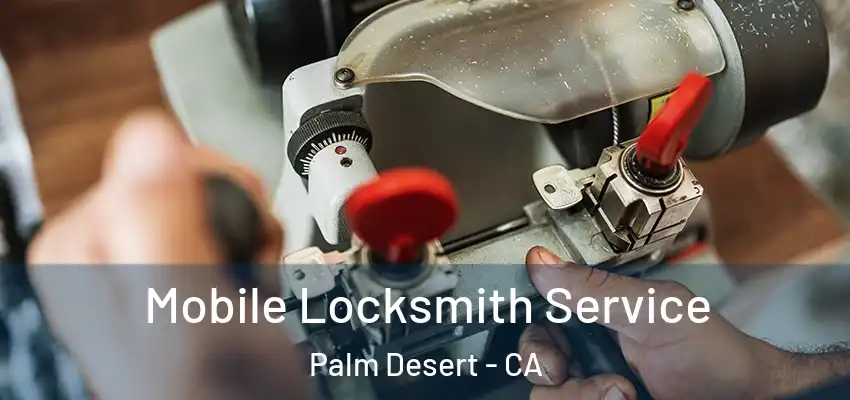  Mobile Locksmith Service Palm Desert - CA